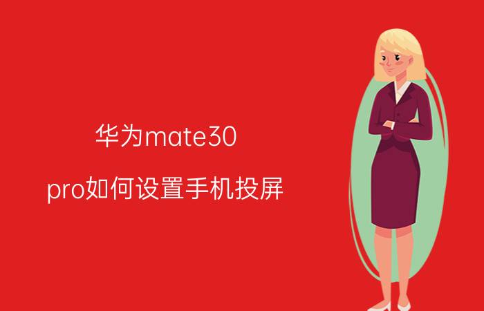 华为mate30 pro如何设置手机投屏 华为手机对着电脑屏幕怎么调？